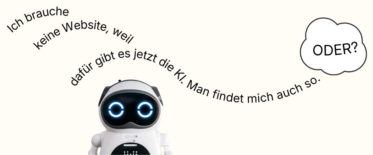 Bild eines Roboters. Es steht ein Text daneben: Ich brauche keine Website, es gibt KI und ich werde auch so gefunden. Und dann steht dort das Wort ODER ? ganz groß.
